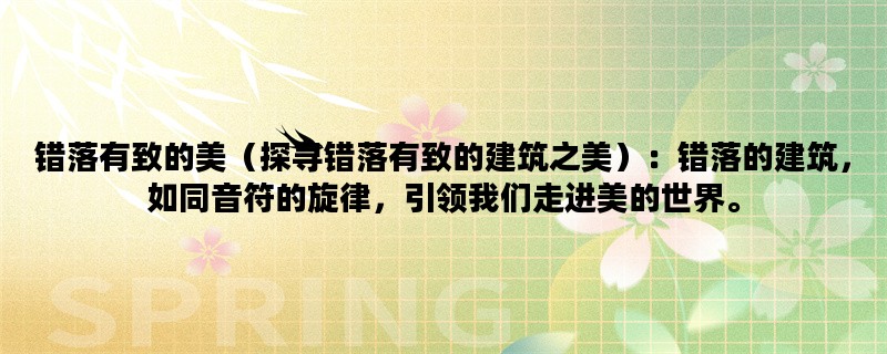 错落有致的美（探寻错落有致的建筑之美）：错落的建筑，如同音符的旋律，引领我们走进美的世界。