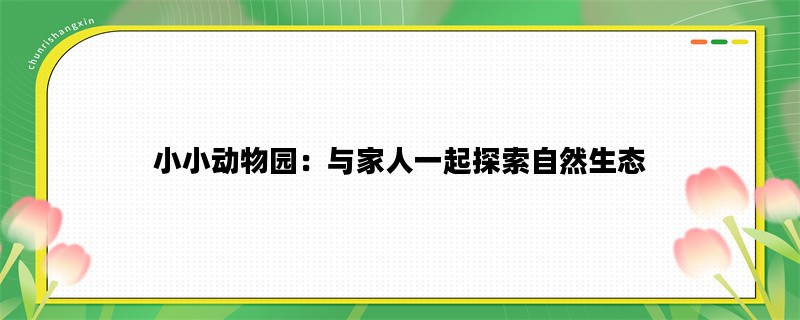 小小动物园：与家人一起探索自然生态