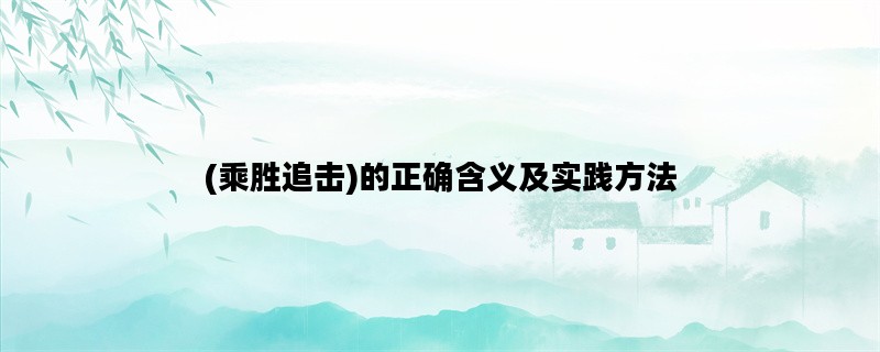 (乘胜追击)的正确含义及