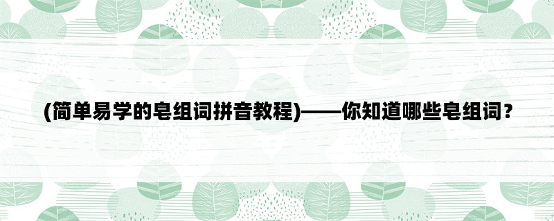 (简单易学的皂组词拼音教程)——你知道哪些皂组词？