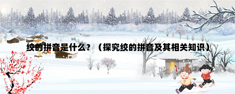 绞的拼音是什么？（探究绞的拼音及其相关知识）