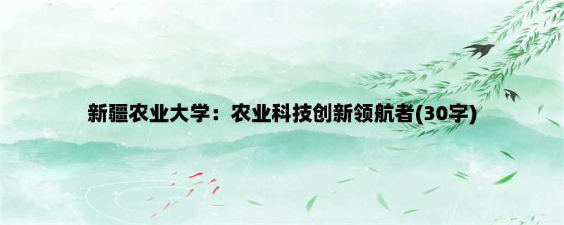 新疆农业大学：农业科技创新领航者(30字)