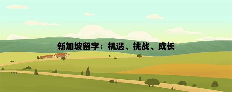 新加坡留学：机遇、挑战