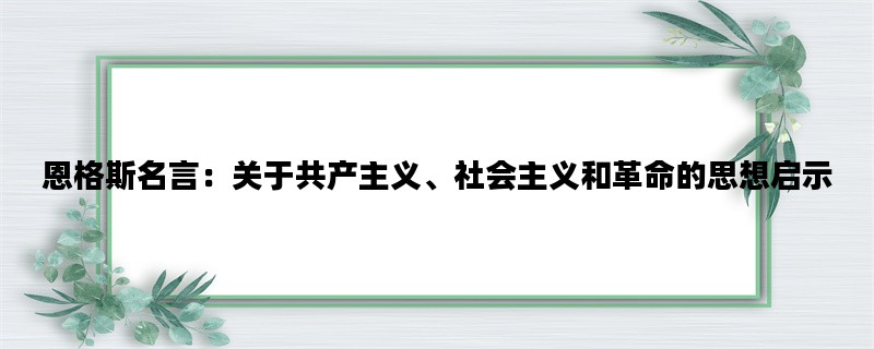 恩格斯名言：关于共产主义、社会主义和革命的思想启示