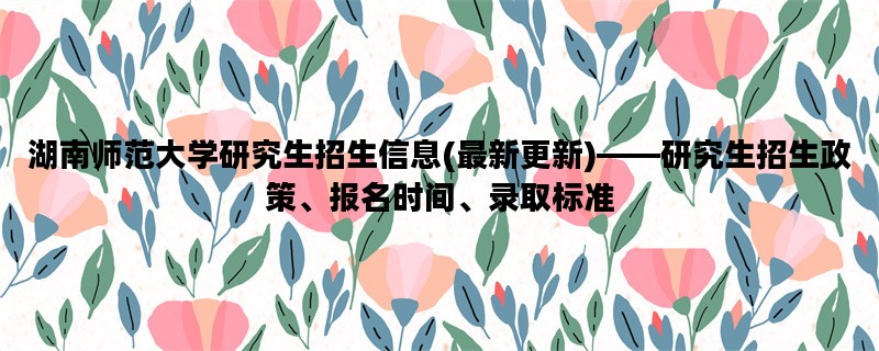 湖南师范大学研究生招生