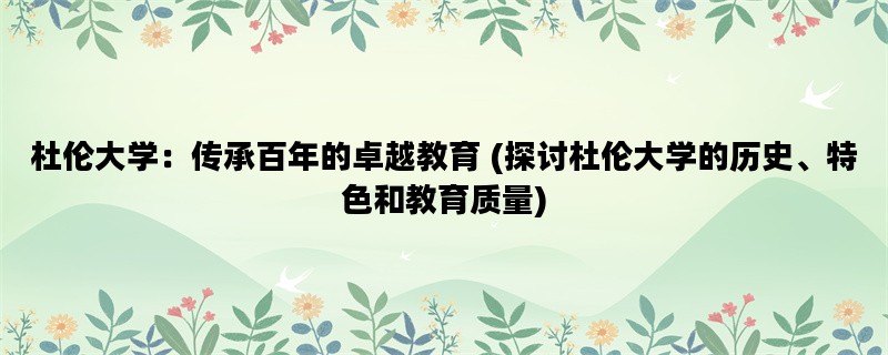 杜伦大学：传承百年的卓越教育 (探讨杜伦大学的历史、特色和教育质量)