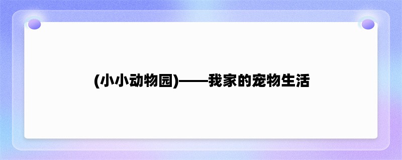 (小小动物园)——我家的宠物生活