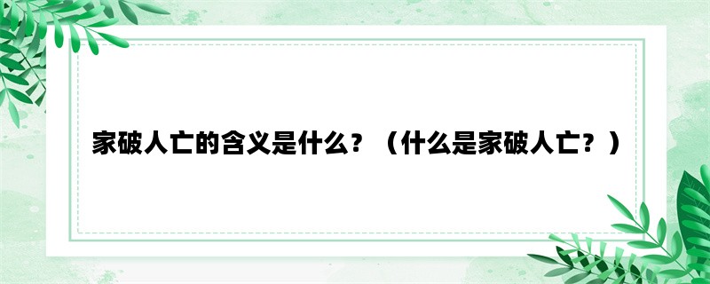 家破人亡的含义是什么？（什么是家破人亡？）