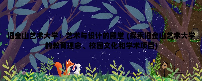 旧金山艺术大学：艺术与设计的殿堂 (探索旧金山艺术大学的教育理念、校园文化和学术项目)