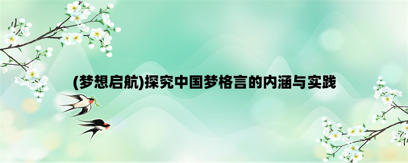 (梦想启航)探究中国梦格言的内涵与实践