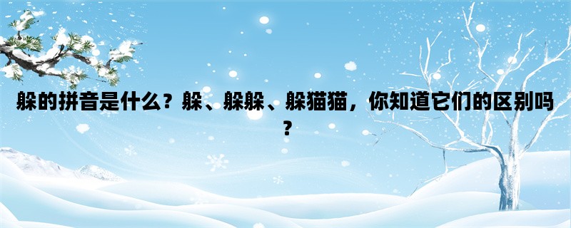 躲的拼音是什么？躲、躲躲、躲猫猫，你知道它们的区别吗？