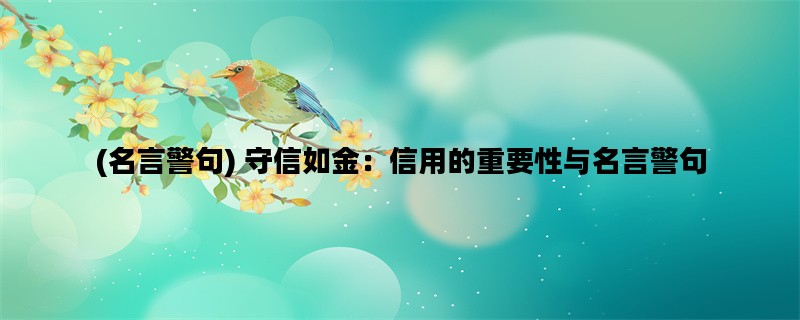 (名言警句) 守信如金：信用的重要性与名言警句