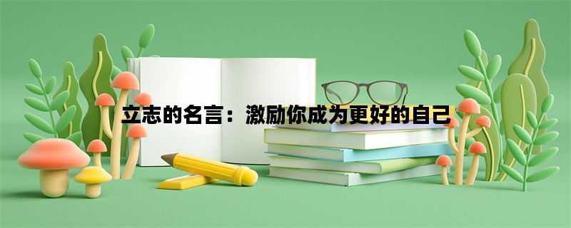 立志的名言：激励你成为更好的自己