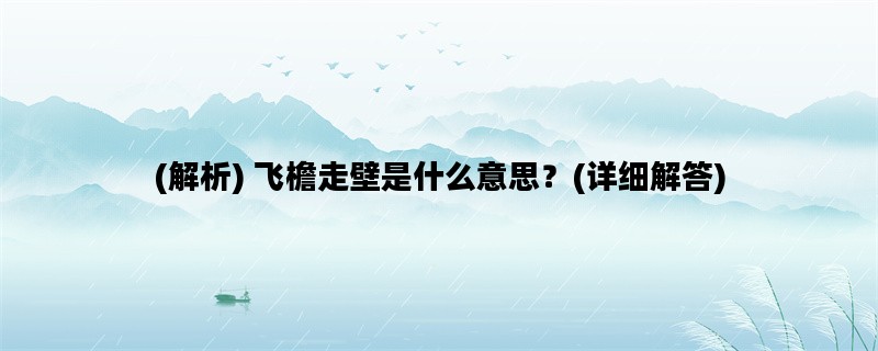 (解析) 飞檐走壁是什么意思？(详细解答)