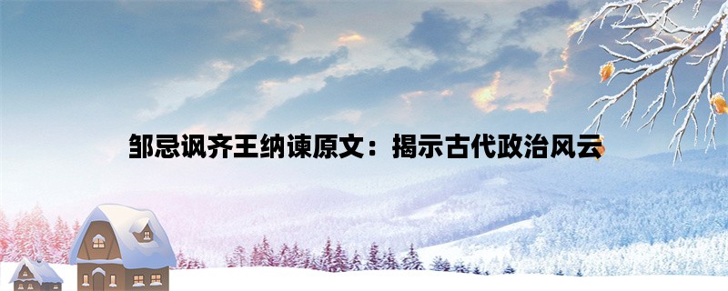 邹忌讽齐王纳谏原文：揭示古代政治风云