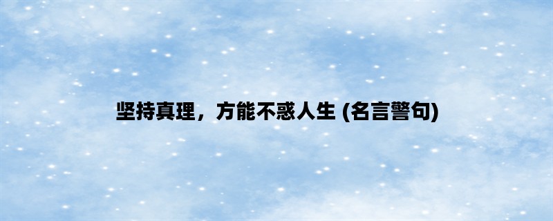 坚持真理，方能不惑人生 (名言警句)