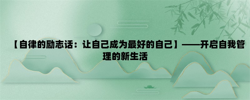 【自律的励志话：让自己成为最好的自己】——开启自我管理的新生活