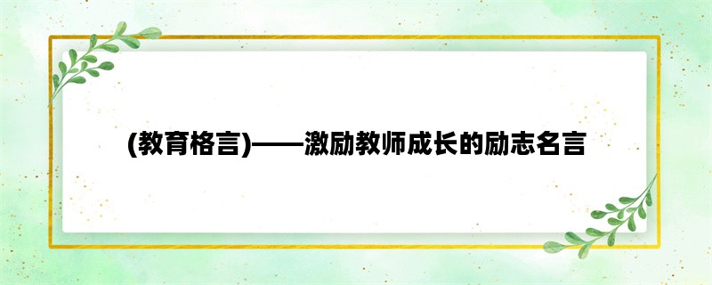 (教育格言)——激励教师成长的励志名言