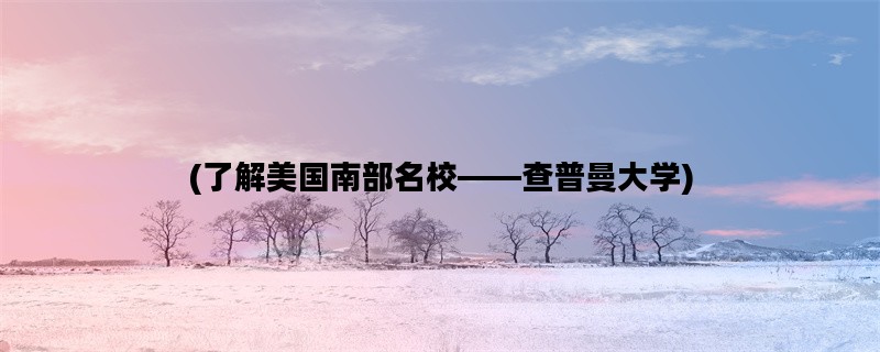 (了解美国南部名校——查普曼大学)