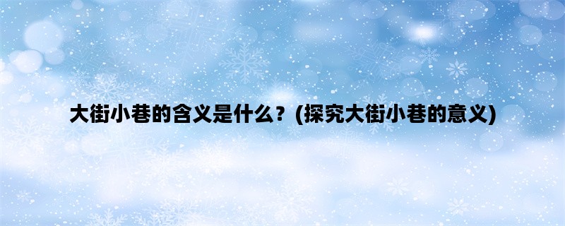 大街小巷的含义是什么？(探究大街小巷的意义)