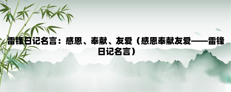 雷锋日记名言：感恩、奉献、友爱（感恩奉献友爱——雷锋日记名言）