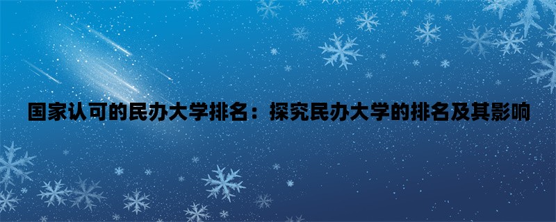 国家认可的民办大学排名：探究民办大学的排名及其影响