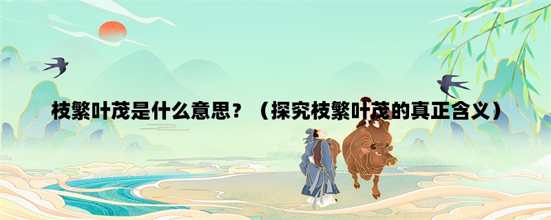 枝繁叶茂是什么意思？（探究枝繁叶茂的真正含义）