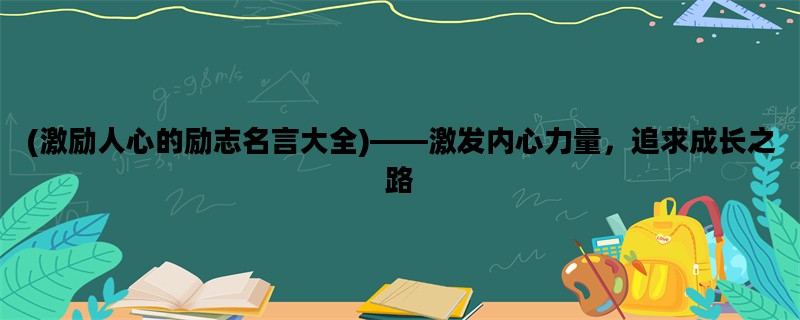 (激励人心的励志名言大全)——激发内心力量，追求成长之路