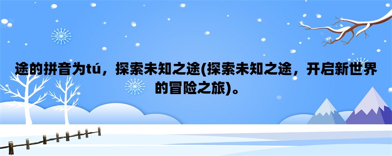 途的拼音为tú，探索未知之途(探索未知之途，开启新世界的冒险之旅)。