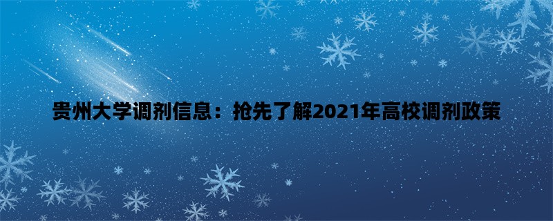 贵州大学调剂信息：抢先了解2021年高校调剂政策