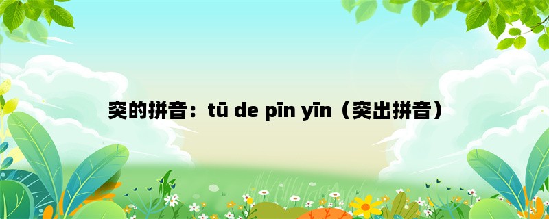 突的拼音：tū de pīn yīn（突出拼音）