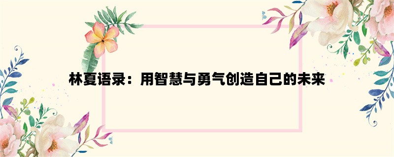 林夏语录：用智慧与勇气