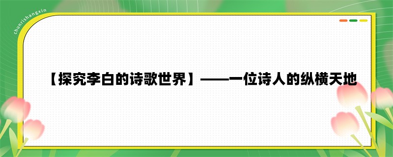 【探究李白的诗歌世界】——一位诗人的纵横天地