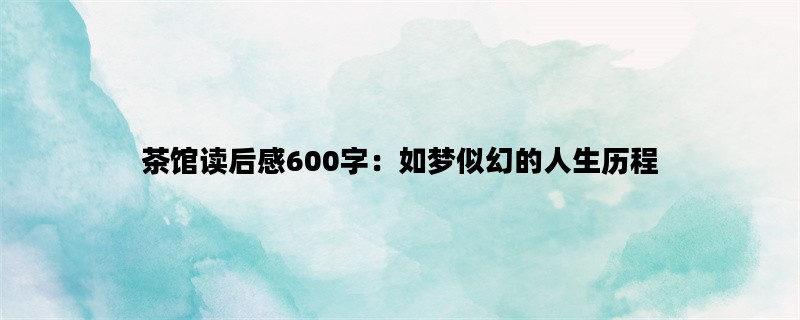 茶馆读后感600字：如梦似