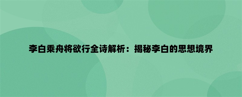 李白乘舟将欲行全诗解析：揭秘李白的思想境界