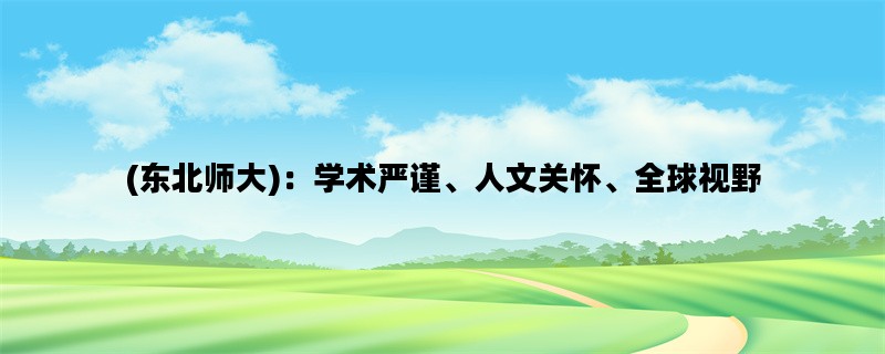 (东北师大)：学术严谨、人文关怀、全球视野