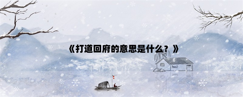 《打道回府的意思是什么？》