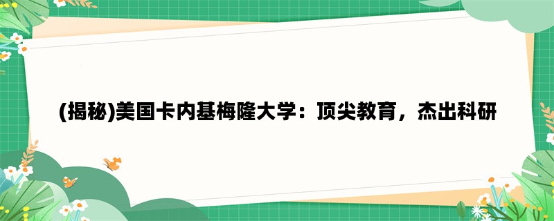 (揭秘)美国卡内基梅隆大学：顶尖教育，杰出科研