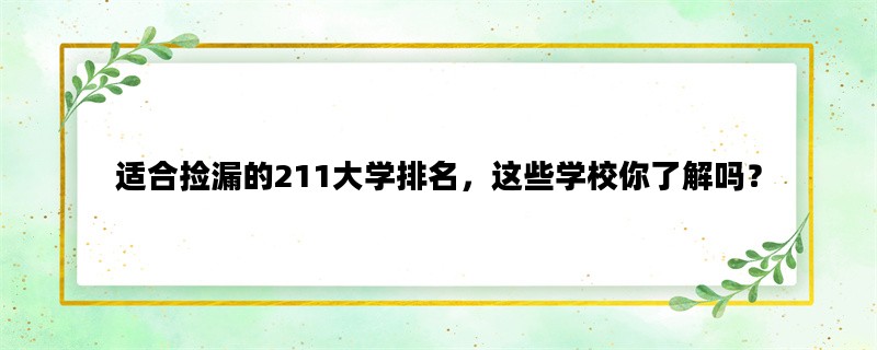 适合捡漏的211大学排名，这些学校你了解吗？