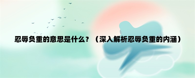 忍辱负重的意思是什么？