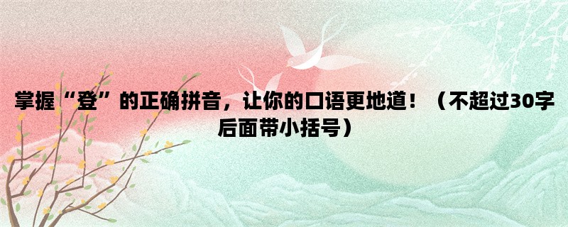 掌握“登”的正确拼音，