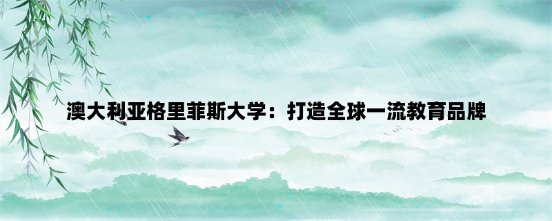 澳大利亚格里菲斯大学：打造全球一流教育品牌