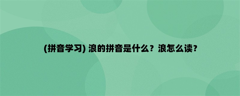 (拼音学习) 浪的拼音是什么？浪怎么读？