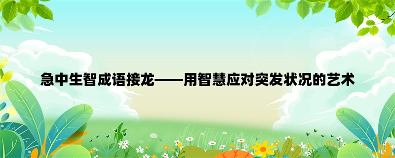 急中生智成语接龙——用智慧应对突发状况的艺术