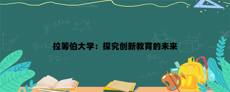 拉筹伯大学：探究创新教育的未来