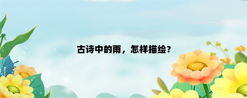 古诗中的雨，怎样描绘？