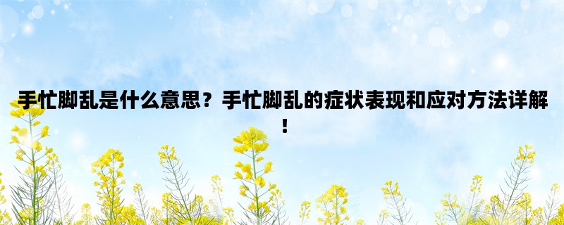 手忙脚乱是什么意思？手