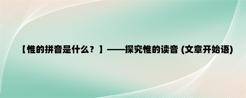 【惟的拼音是什么？】——探究惟的读音 (文章开始语)