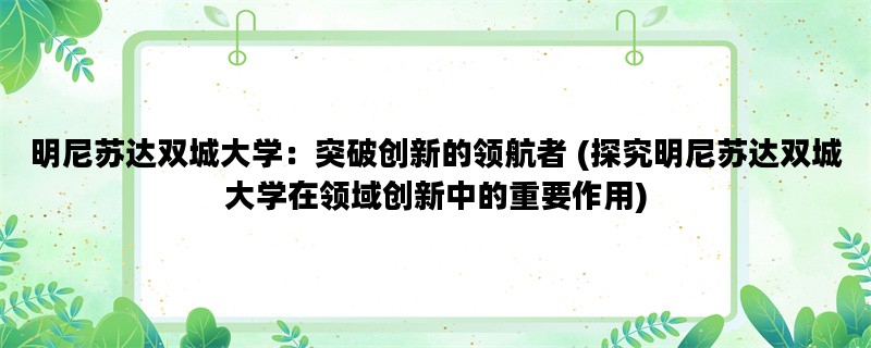 明尼苏达双城大学：突破创新的领航者 (探究明尼苏达双城大学在领域创新中的重要作用)