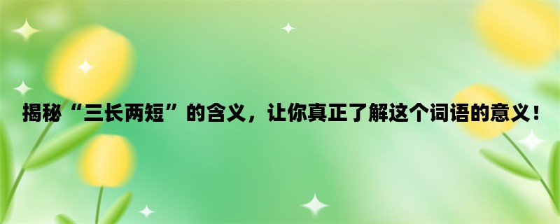 揭秘“三长两短”的含义